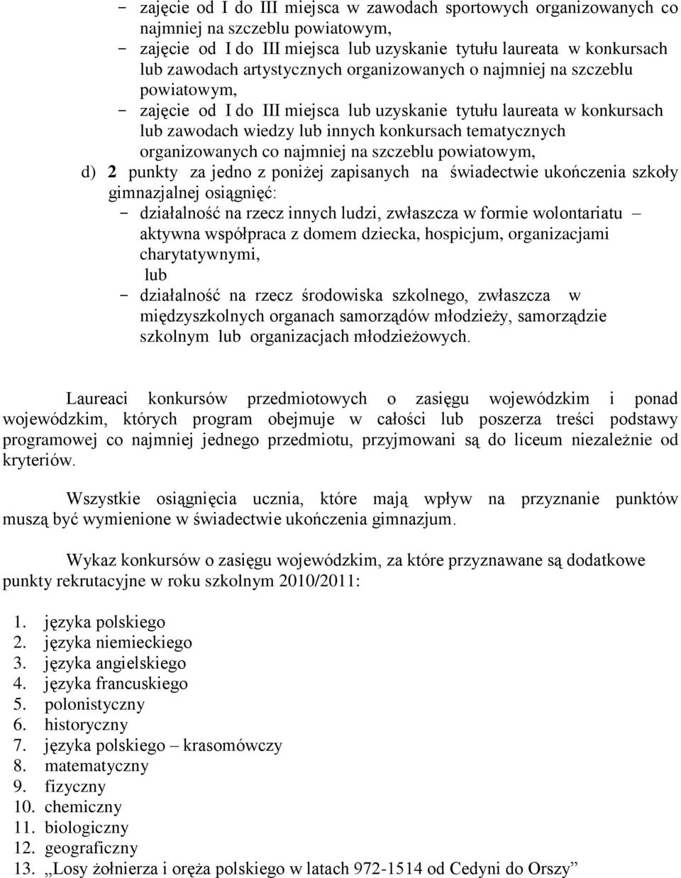 najmniej na szczeblu powiatowym, d) 2 punkty za jedno z poniżej zapisanych na świadectwie ukończenia szkoły gimnazjalnej osiągnięć: działalność na rzecz innych ludzi, zwłaszcza w formie wolontariatu