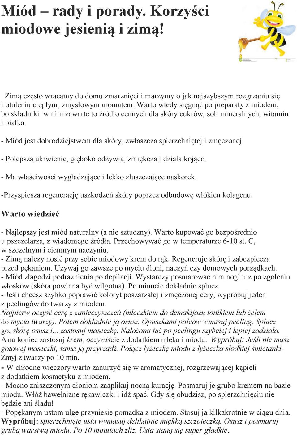 - Miód jest dobrodziejstwem dla skóry, zwłaszcza spierzchniętej i zmęczonej. - Polepsza ukrwienie, głęboko odżywia, zmiękcza i działa kojąco.