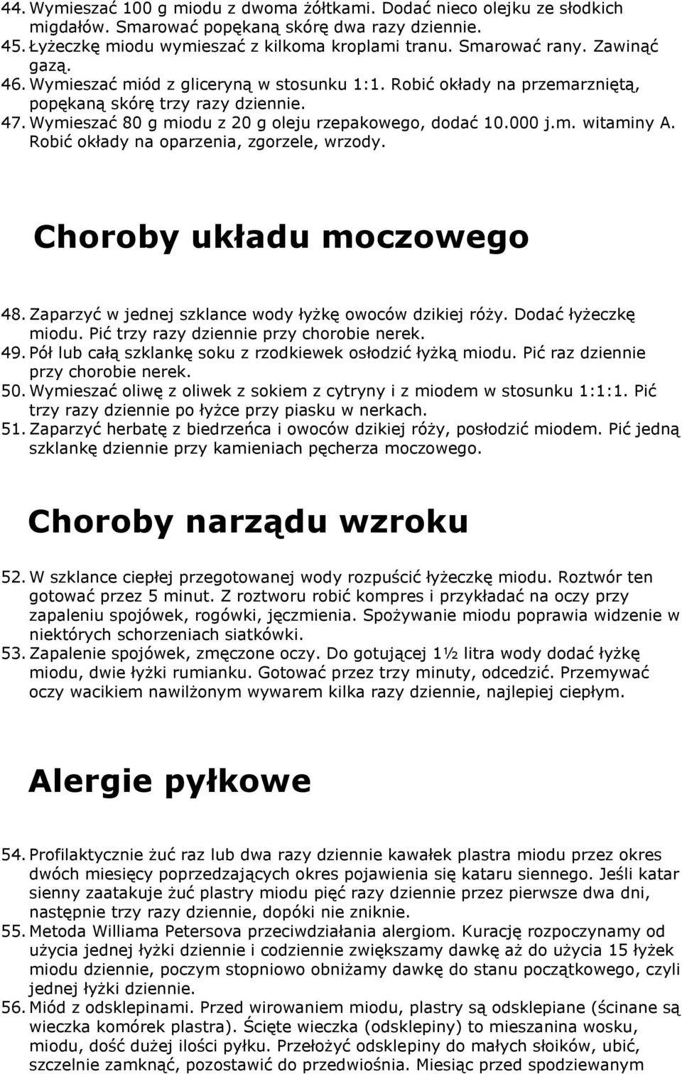 Robić okłady na oparzenia, zgorzele, wrzody. Choroby układu moczowego 48. Zaparzyć w jednej szklance wody łyżkę owoców dzikiej róży. Dodać łyżeczkę miodu. Pić trzy razy dziennie przy chorobie nerek.