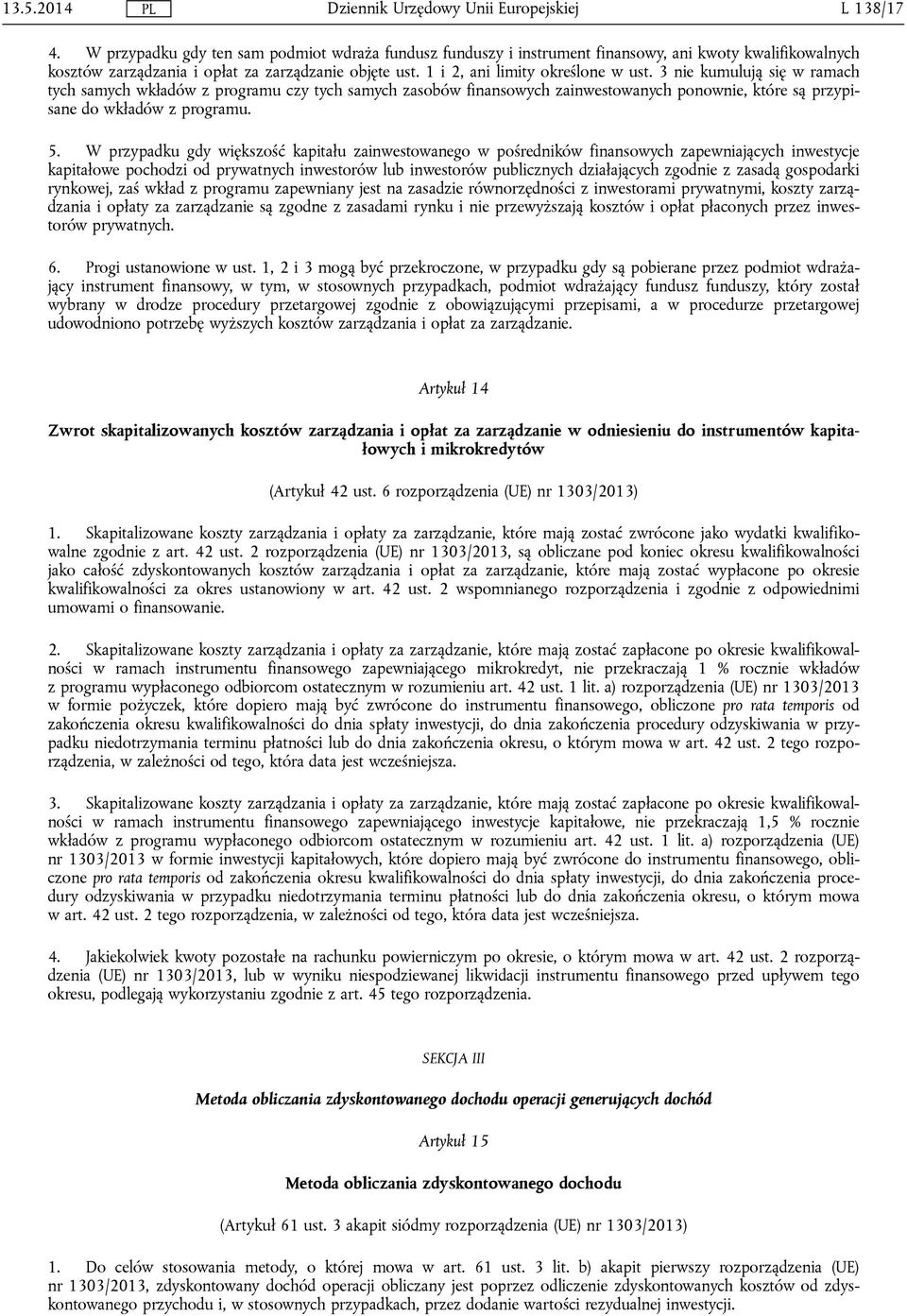 5. W przypadku gdy większość kapitału zainwestowanego w pośredników finansowych zapewniających inwestycje kapitałowe pochodzi od prywatnych inwestorów lub inwestorów publicznych działających zgodnie