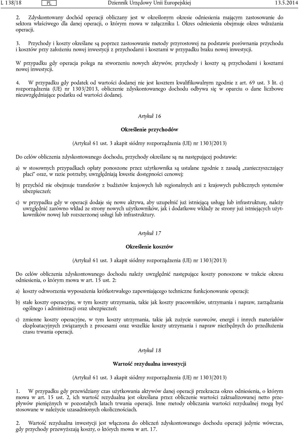 Przychody i koszty określane są poprzez zastosowanie metody przyrostowej na podstawie porównania przychodu i kosztów przy założeniu nowej inwestycji z przychodami i kosztami w przypadku braku nowej