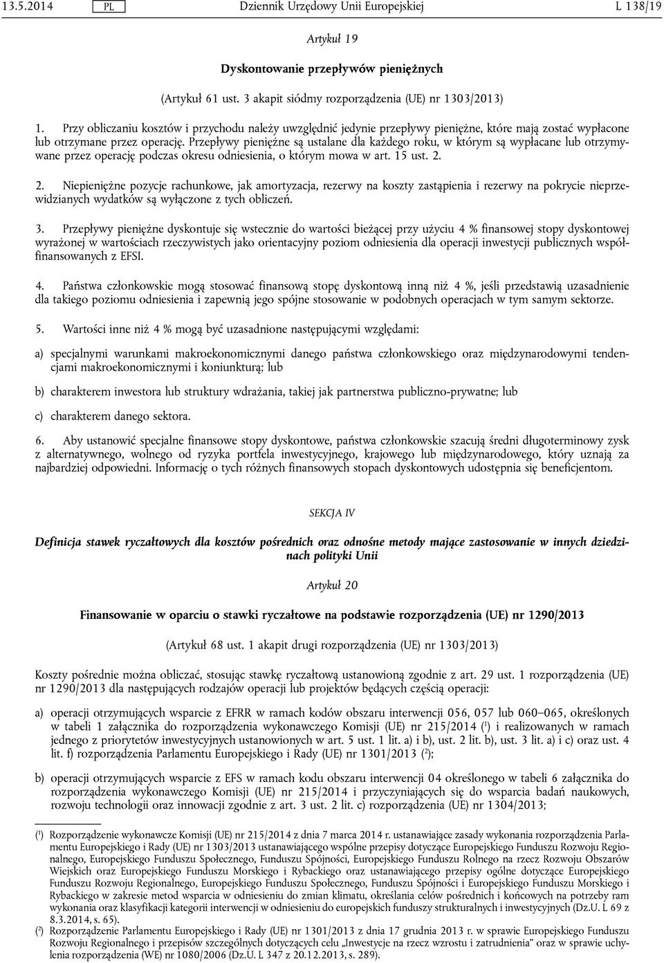 Przepływy pieniężne są ustalane dla każdego roku, w którym są wypłacane lub otrzymywane przez operację podczas okresu odniesienia, o którym mowa w art. 15 ust. 2.