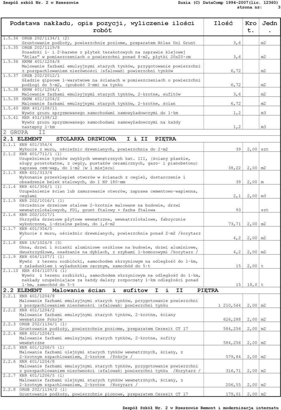 Gładzie gipsowe 1-warstwowe na ścianach w pomieszczeniach o powierzchni podłogi do 5 m2, (grubość 3 mm) na tynku 6,72 m2 1538 KNRW 401/1204/1 Malowanie farbami emulsyjnymi starych tynków, 2-krotne,