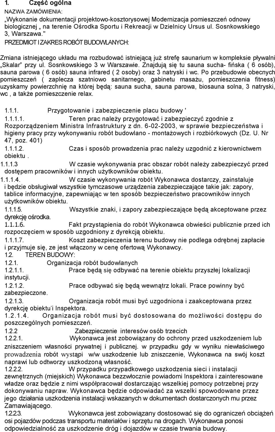 Sosnkowskiego 3 w Warszawie. Znajdują się tu sauna sucha- fińska ( 6 osób), sauna parowa ( 6 osób) sauna infrared ( 2 osoby) oraz 3 natryski i wc.