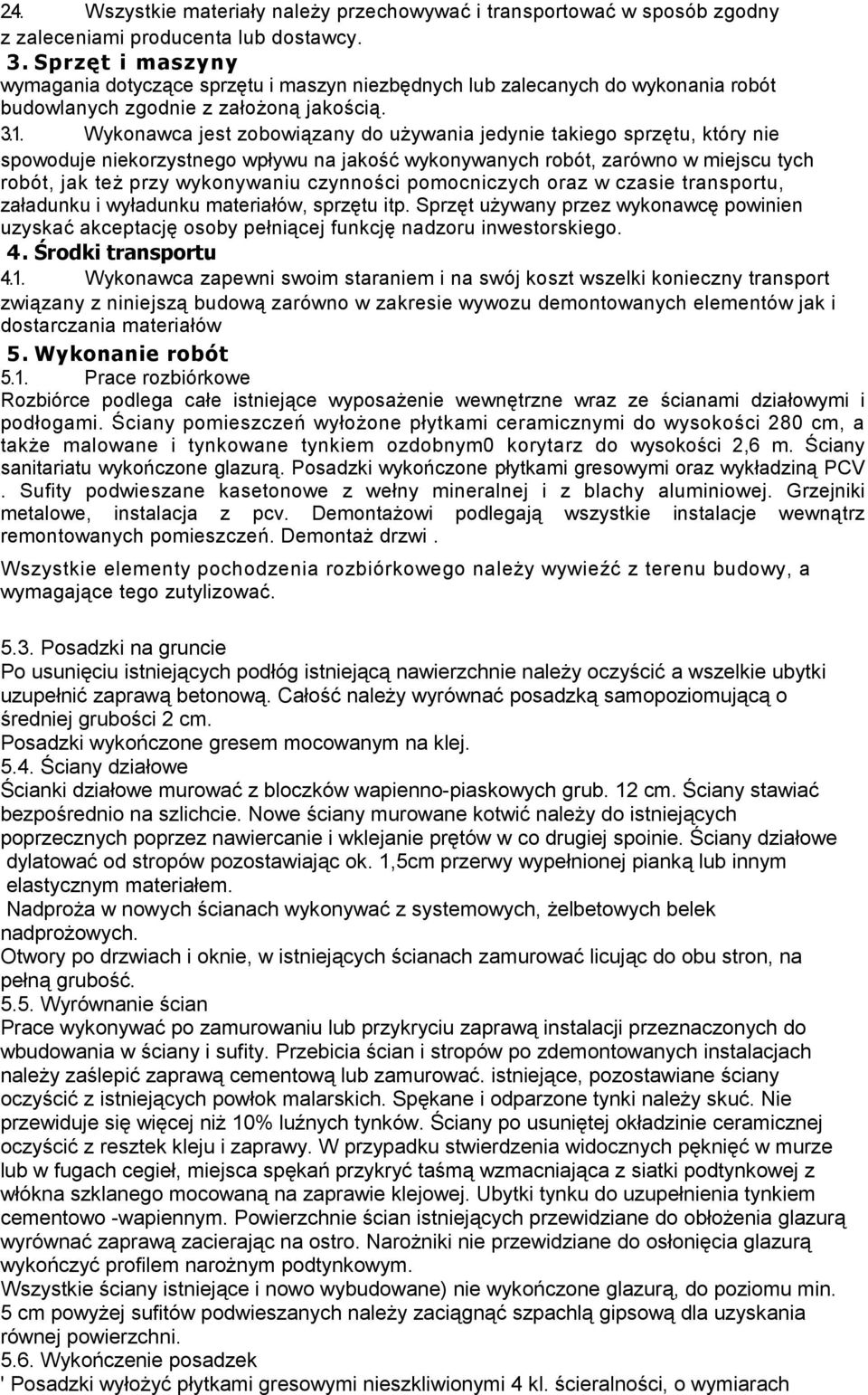 Wykonawca jest zobowiązany do uŝywania jedynie takiego sprzętu, który nie spowoduje niekorzystnego wpływu na jakość wykonywanych robót, zarówno w miejscu tych robót, jak teŝ przy wykonywaniu