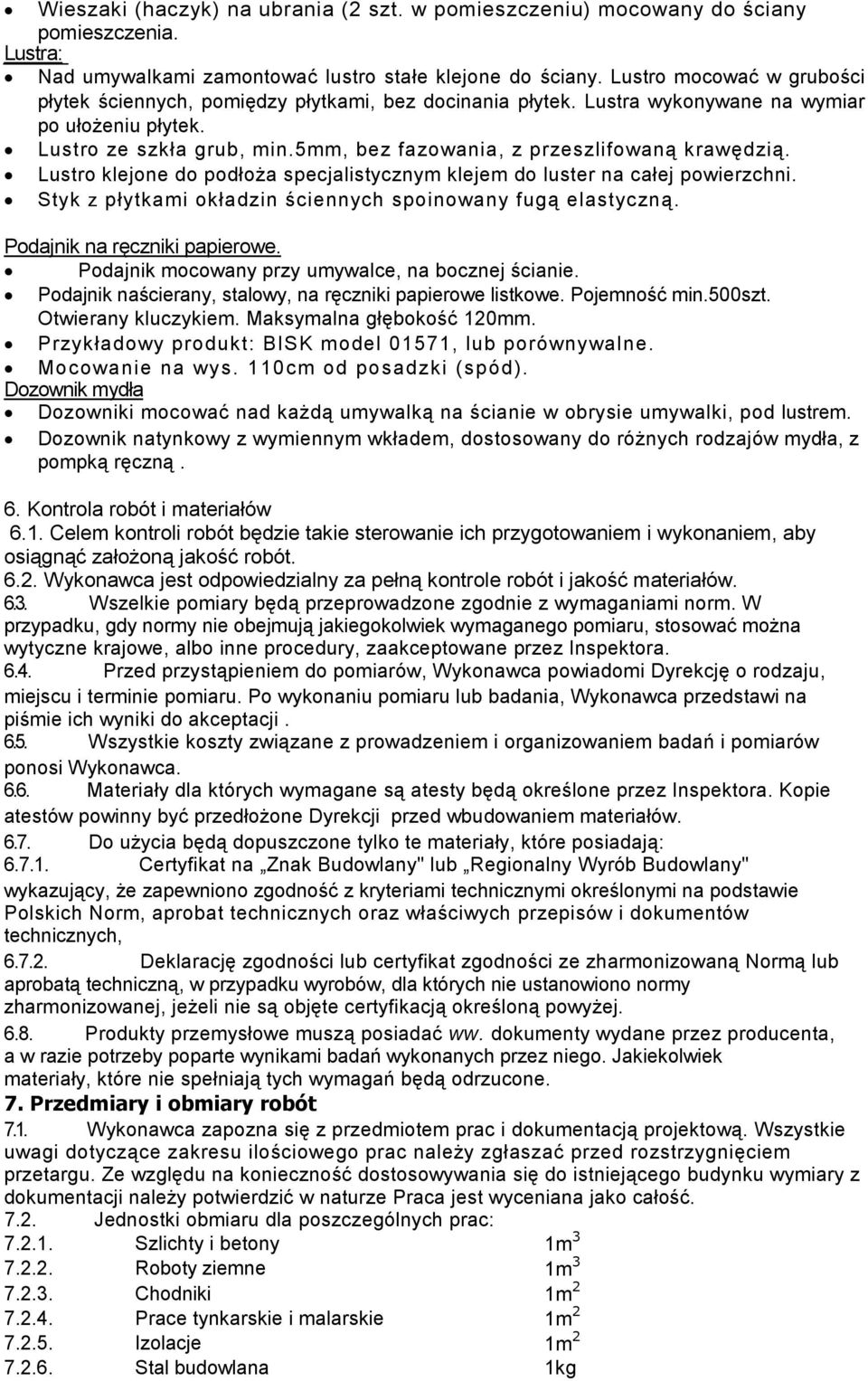 5mm, bez fazowania, z przeszlifowaną krawędzią. Lustro klejone do podłoŝa specjalistycznym klejem do luster na całej powierzchni. Styk z płytkami okładzin ściennych spoinowany fugą elastyczną.