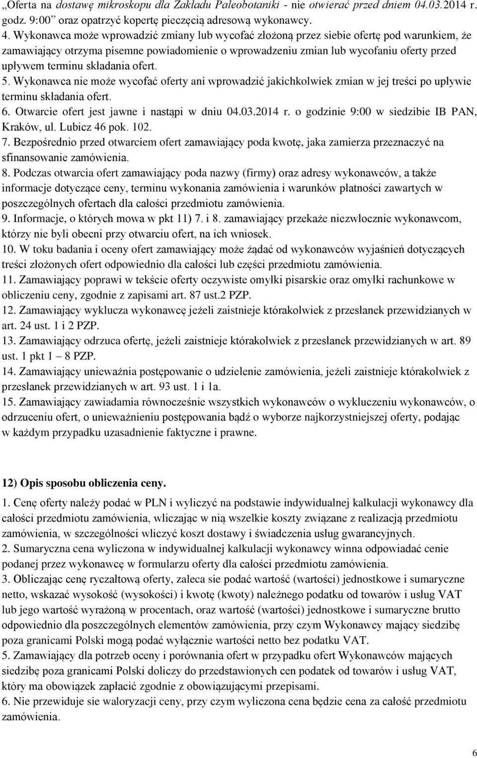 składania ofert. 5. Wykonawca nie może wycofać oferty ani wprowadzić jakichkolwiek zmian w jej treści po upływie terminu składania ofert. 6. Otwarcie ofert jest jawne i nastąpi w dniu 04.03.2014 r.