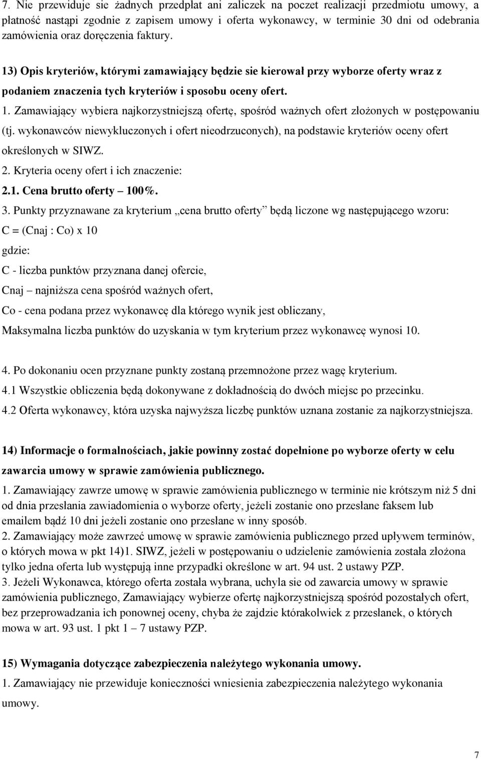 wykonawców niewykluczonych i ofert nieodrzuconych), na podstawie kryteriów oceny ofert określonych w SIWZ. 2. Kryteria oceny ofert i ich znaczenie: 2.1. Cena brutto oferty 100%. 3.