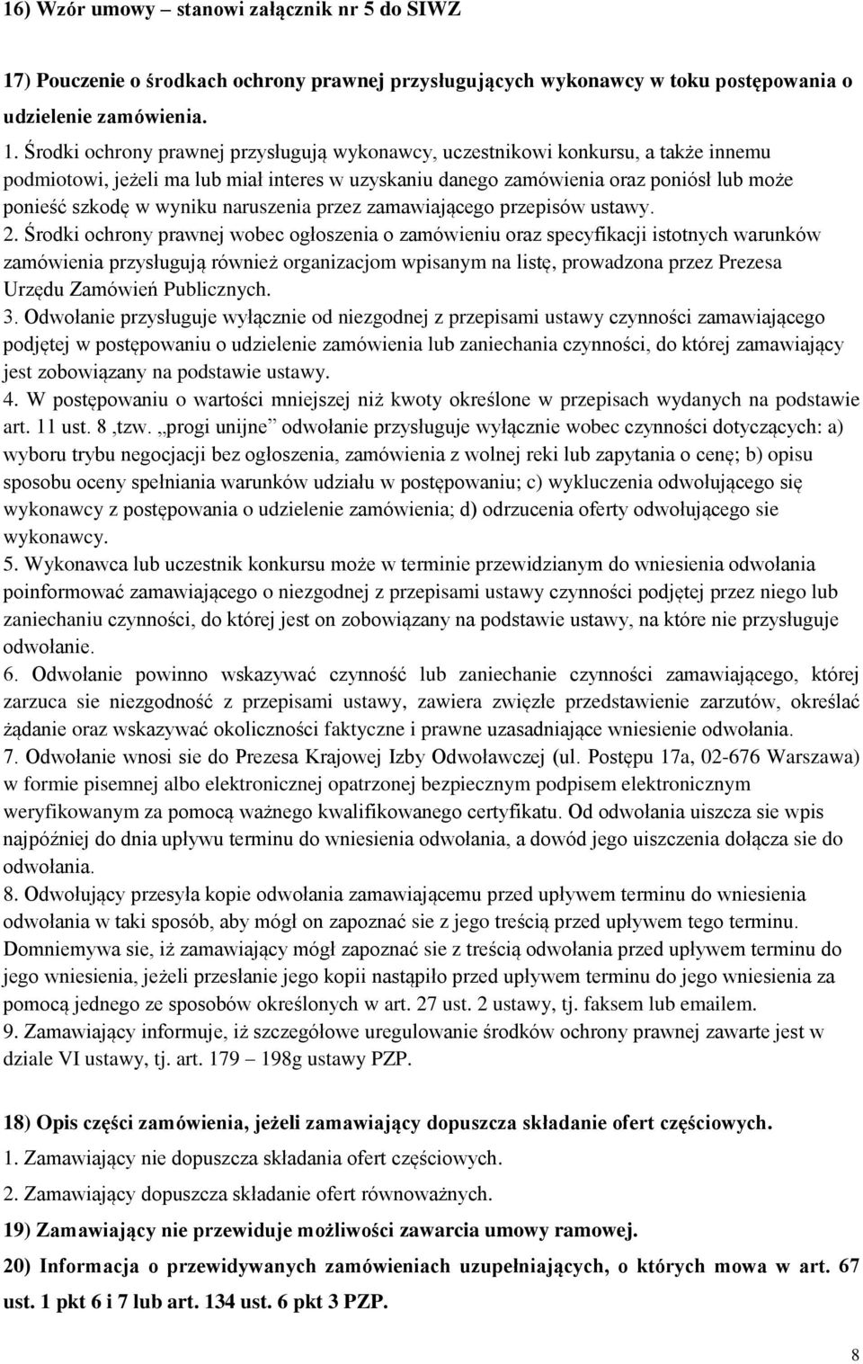 Środki ochrony prawnej przysługują wykonawcy, uczestnikowi konkursu, a także innemu podmiotowi, jeżeli ma lub miał interes w uzyskaniu danego zamówienia oraz poniósł lub może ponieść szkodę w wyniku