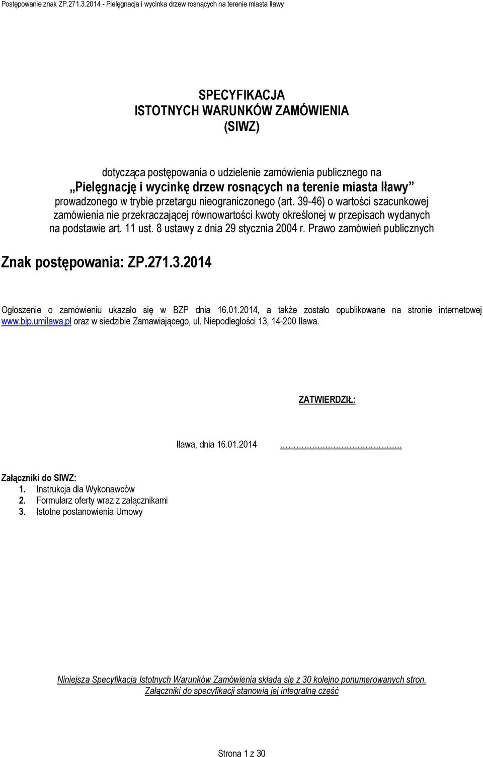 8 ustawy z dnia 29 stycznia 2004 r. Prawo zamówień publicznych Znak postępowania: ZP.271.3.2014 Ogłoszenie o zamówieniu ukazało się w BZP dnia 16.01.2014, a także zostało opublikowane na stronie internetowej www.