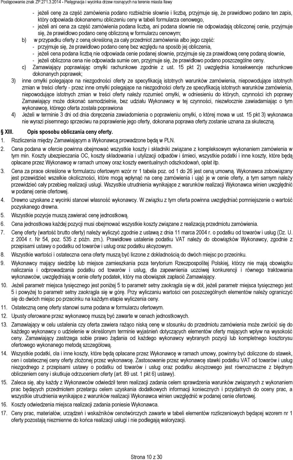 określoną za cały przedmiot zamówienia albo jego część: - przyjmuje się, że prawidłowo podano cenę bez względu na sposób jej obliczenia, - jeżeli cena podana liczbą nie odpowiada cenie podanej