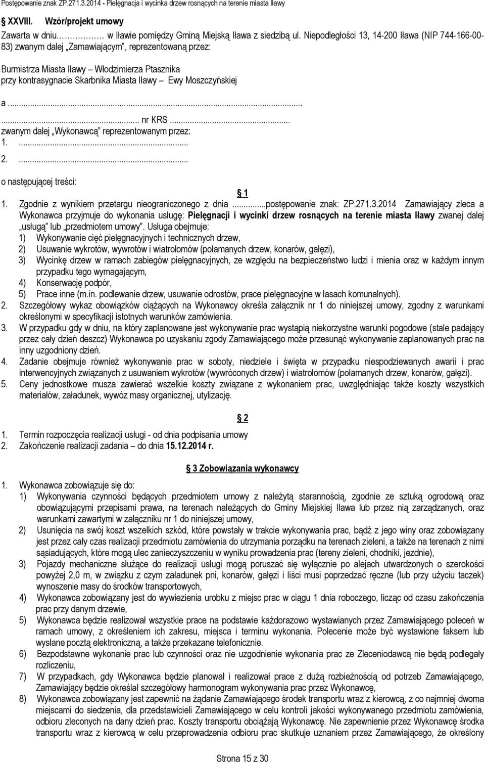 Moszczyńskiej a...... nr KRS... zwanym dalej Wykonawcą reprezentowanym przez: 1.... 2.... o następującej treści: 1 1. Zgodnie z wynikiem przetargu nieograniczonego z dnia...postępowanie znak: ZP.271.