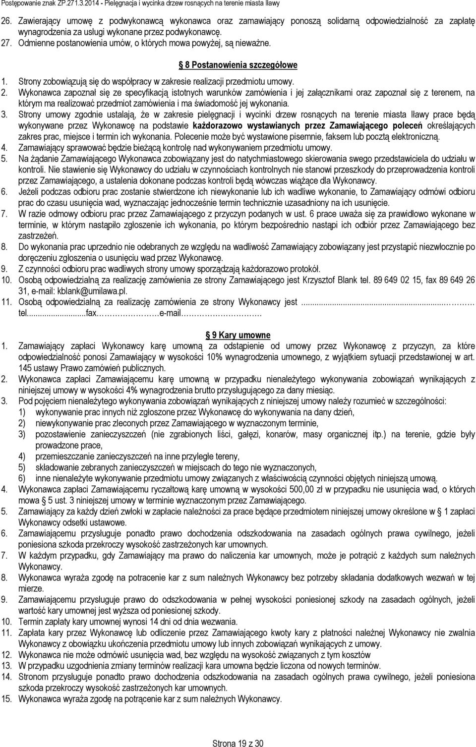 Wykonawca zapoznał się ze specyfikacją istotnych warunków zamówienia i jej załącznikami oraz zapoznał się z terenem, na którym ma realizować przedmiot zamówienia i ma świadomość jej wykonania. 3.