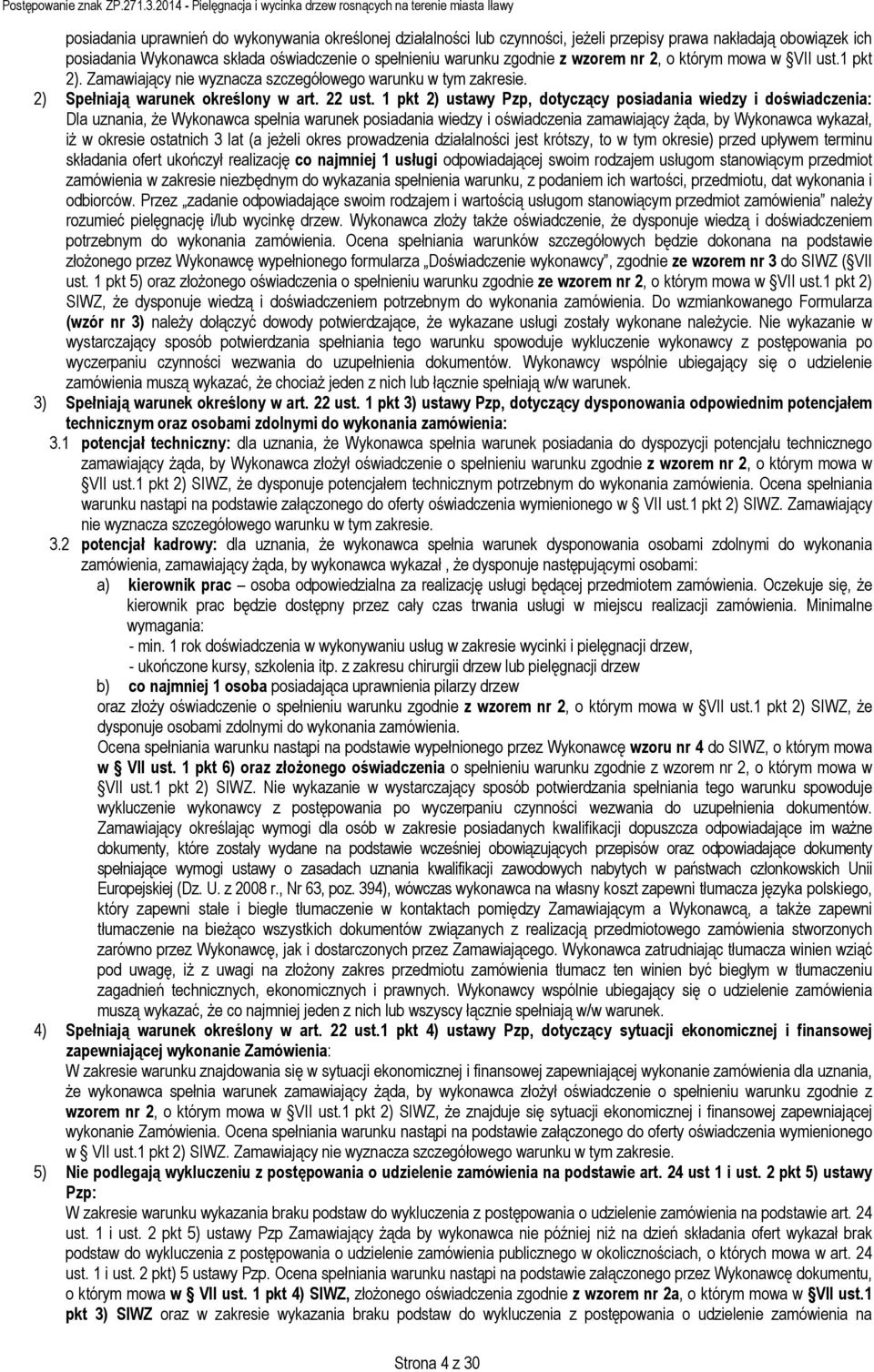 1 pkt 2) ustawy Pzp, dotyczący posiadania wiedzy i doświadczenia: Dla uznania, że Wykonawca spełnia warunek posiadania wiedzy i oświadczenia zamawiający żąda, by Wykonawca wykazał, iż w okresie