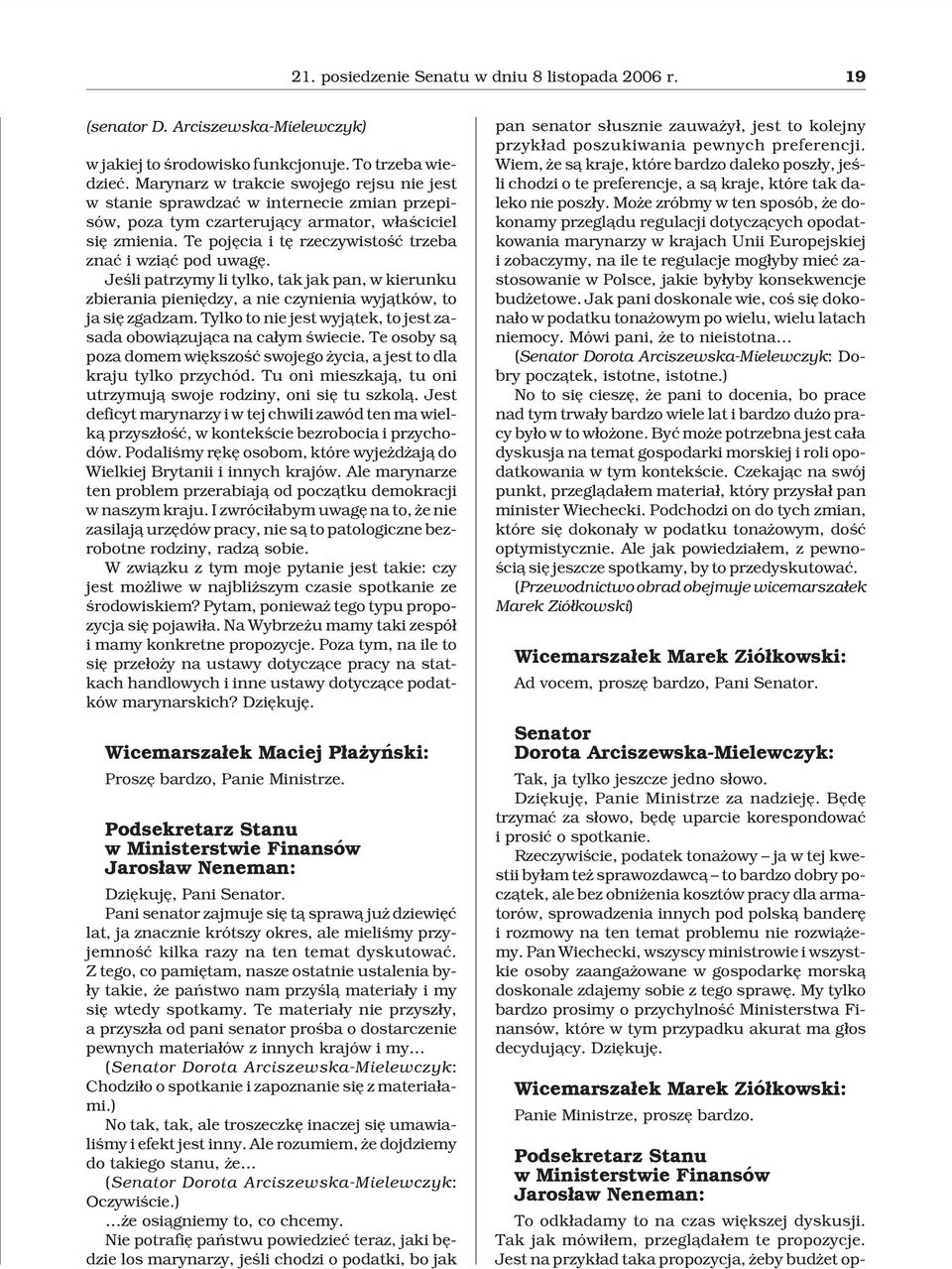 Te pojêcia i tê rzeczywistoœæ trzeba znaæ i wzi¹æ pod uwagê. Jeœli patrzymy li tylko, tak jak pan, w kierunku zbierania pieniêdzy, a nie czynienia wyj¹tków, to ja siê zgadzam.