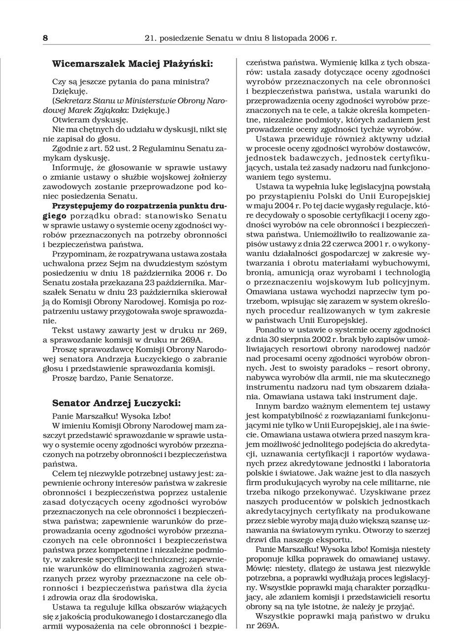 2 Regulaminu Senatu zamykam dyskusjê. Informujê, e g³osowanie w sprawie ustawy o zmianie ustawy o s³u bie wojskowej o³nierzy zawodowych zostanie przeprowadzone pod koniec posiedzenia Senatu.