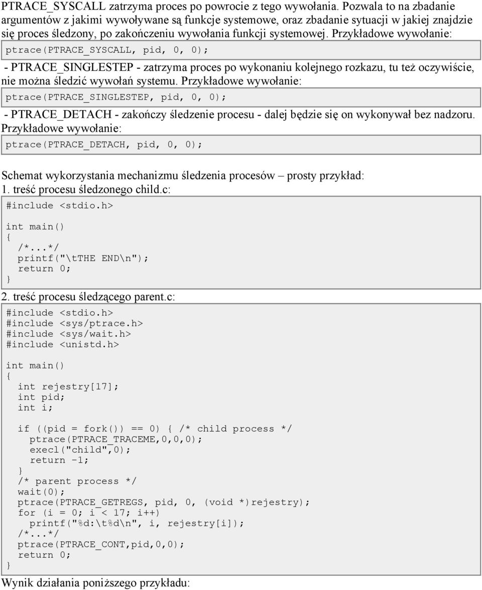 Przykładowe wywołanie: ptrace(ptrace_syscall, pid, 0, 0); - PTRACE_SINGLESTEP - zatrzyma proces po wykonaniu kolejnego rozkazu, tu też oczywiście, nie można śledzić wywołań systemu.