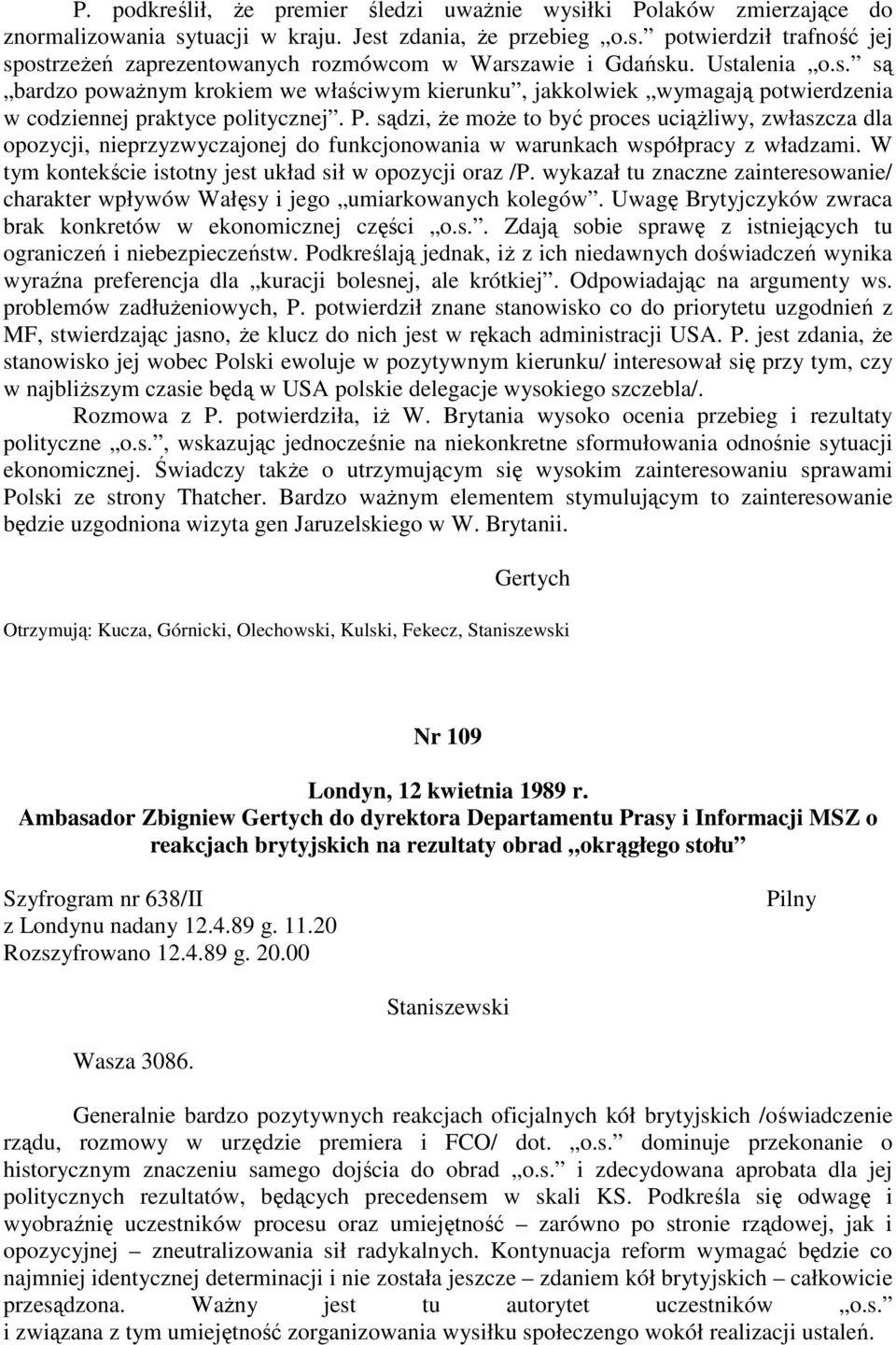 sądzi, że może to być proces uciążliwy, zwłaszcza dla opozycji, nieprzyzwyczajonej do funkcjonowania w warunkach współpracy z władzami. W tym kontekście istotny jest układ sił w opozycji oraz /P.