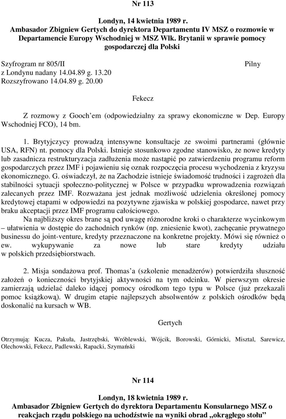 00 Pilny Z rozmowy z Gooch em (odpowiedzialny za sprawy ekonomiczne w Dep. Europy Wschodniej FCO), 14 bm. 1. Brytyjczycy prowadzą intensywne konsultacje ze swoimi partnerami (głównie USA, RFN) nt.