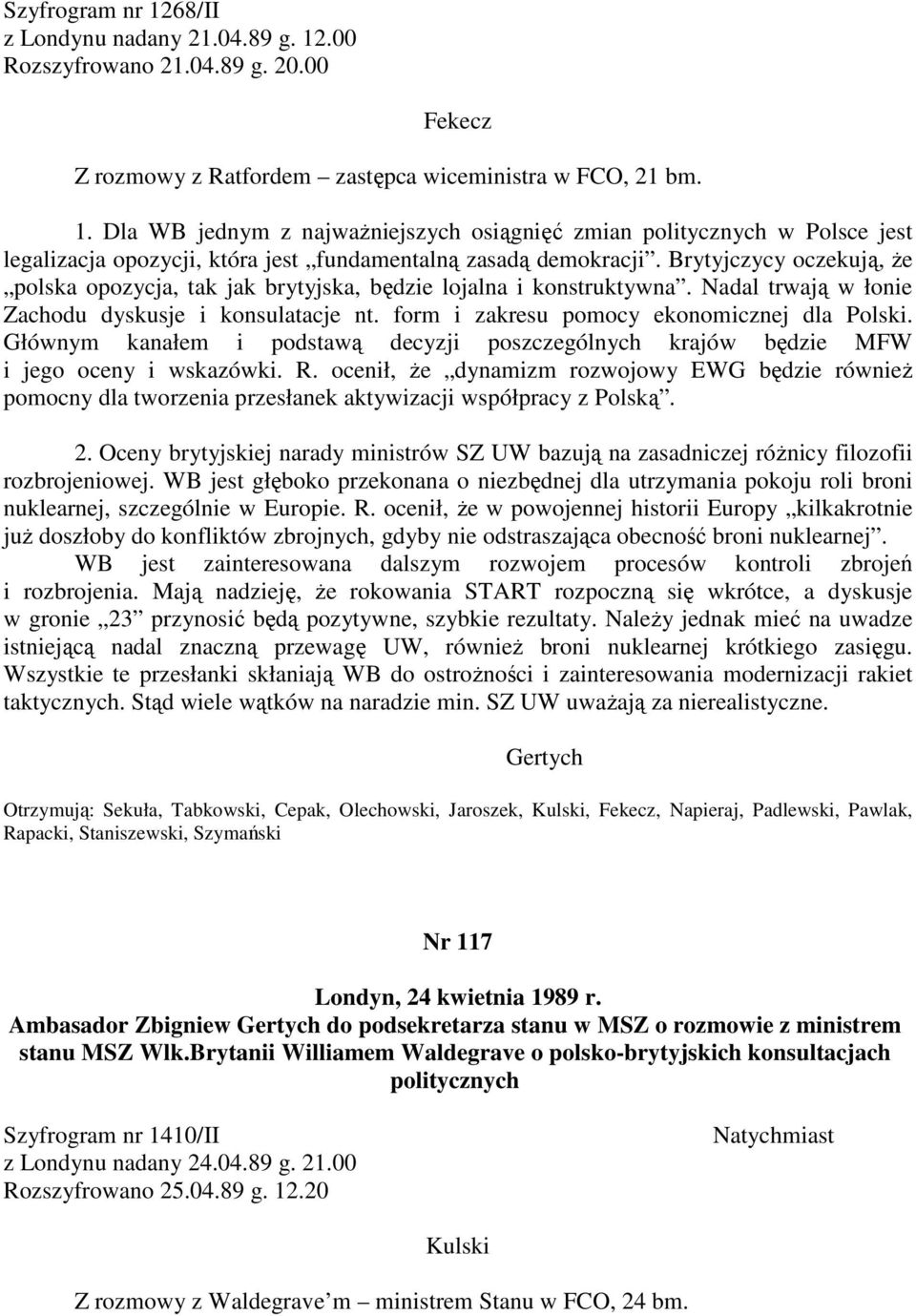 Głównym kanałem i podstawą decyzji poszczególnych krajów będzie MFW i jego oceny i wskazówki. R.