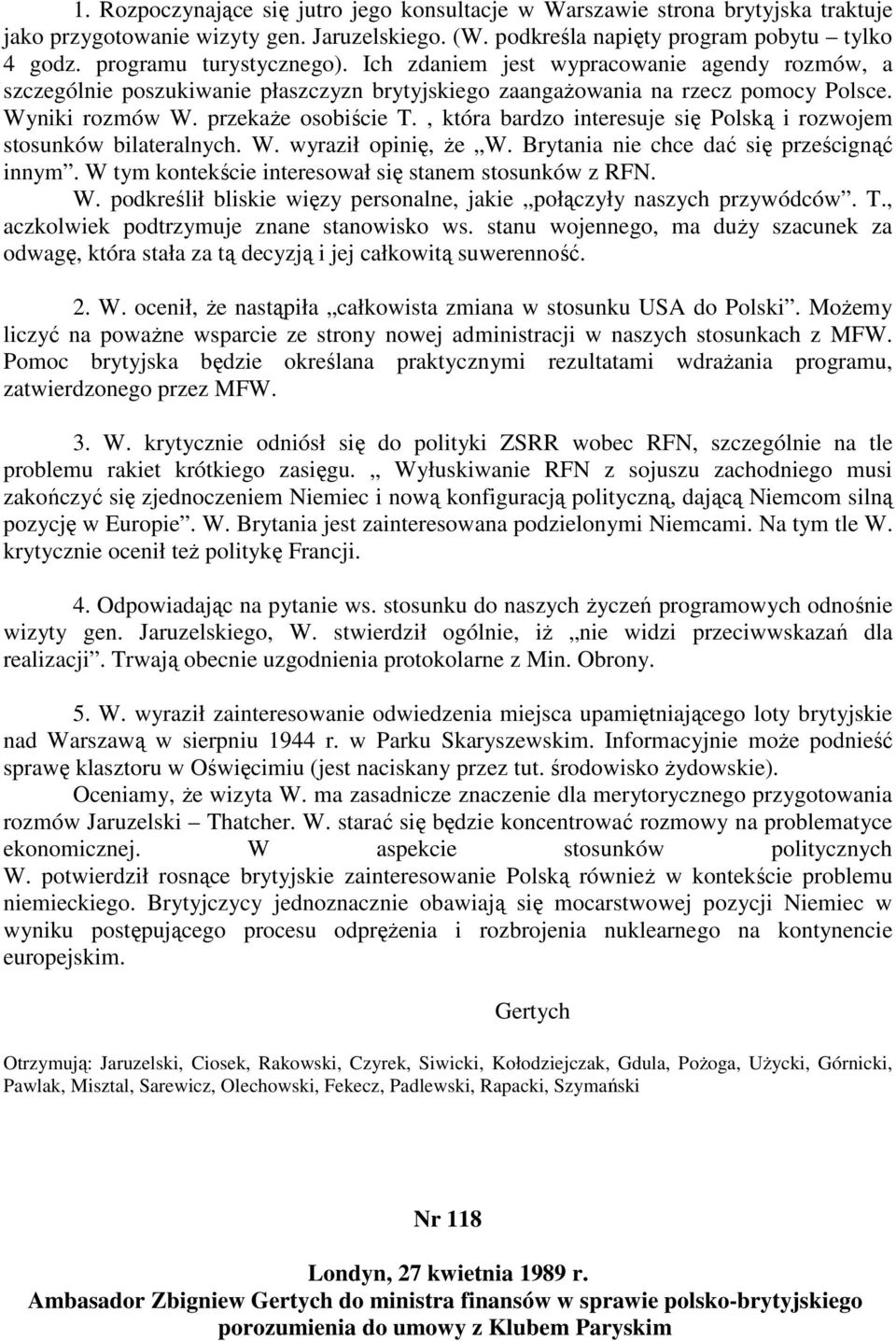 , która bardzo interesuje się Polską i rozwojem stosunków bilateralnych. W. wyraził opinię, że W. Brytania nie chce dać się prześcignąć innym. W tym kontekście interesował się stanem stosunków z RFN.