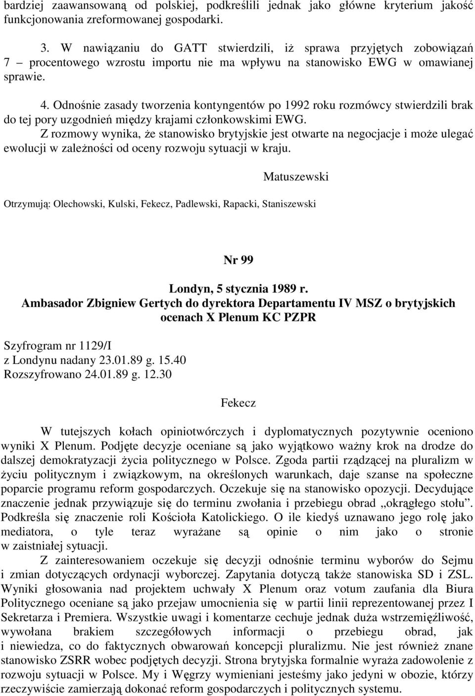 Odnośnie zasady tworzenia kontyngentów po 1992 roku rozmówcy stwierdzili brak do tej pory uzgodnień między krajami członkowskimi EWG.