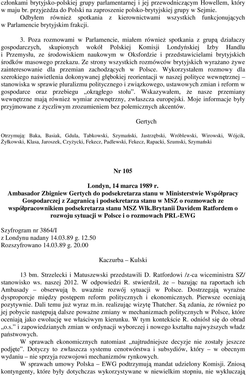 Poza rozmowami w Parlamencie, miałem również spotkania z grupą działaczy gospodarczych, skupionych wokół Polskiej Komisji Londyńskiej Izby Handlu i Przemysłu, ze środowiskiem naukowym w Oksfordzie i