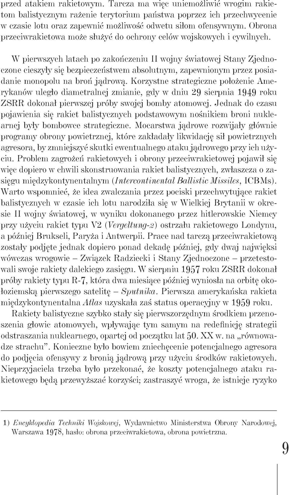 W pierwszych latach po zakończeniu II wojny światowej Stany Zjednoczone cieszyły się bezpieczeństwem absolutnym, zapewnionym przez posiadanie monopolu na broń jądrową.