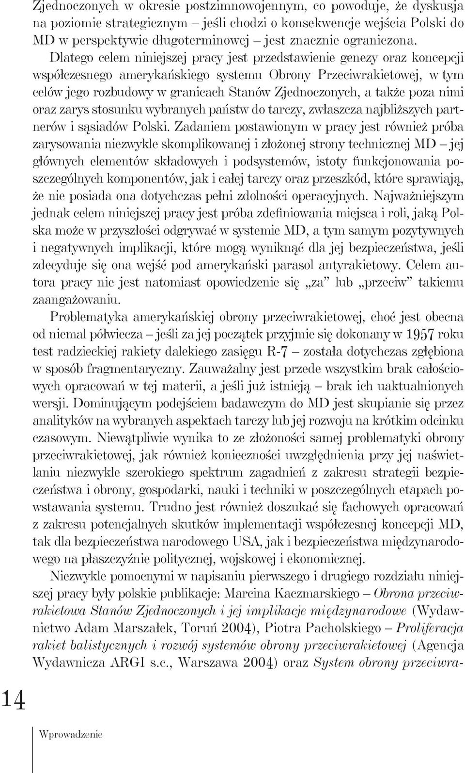 Dlatego celem niniejszej pracy jest przedstawienie genezy oraz koncepcji współczesnego amerykańskiego systemu Obrony Przeciwrakietowej, w tym celów jego rozbudowy w granicach Stanów Zjednoczonych, a