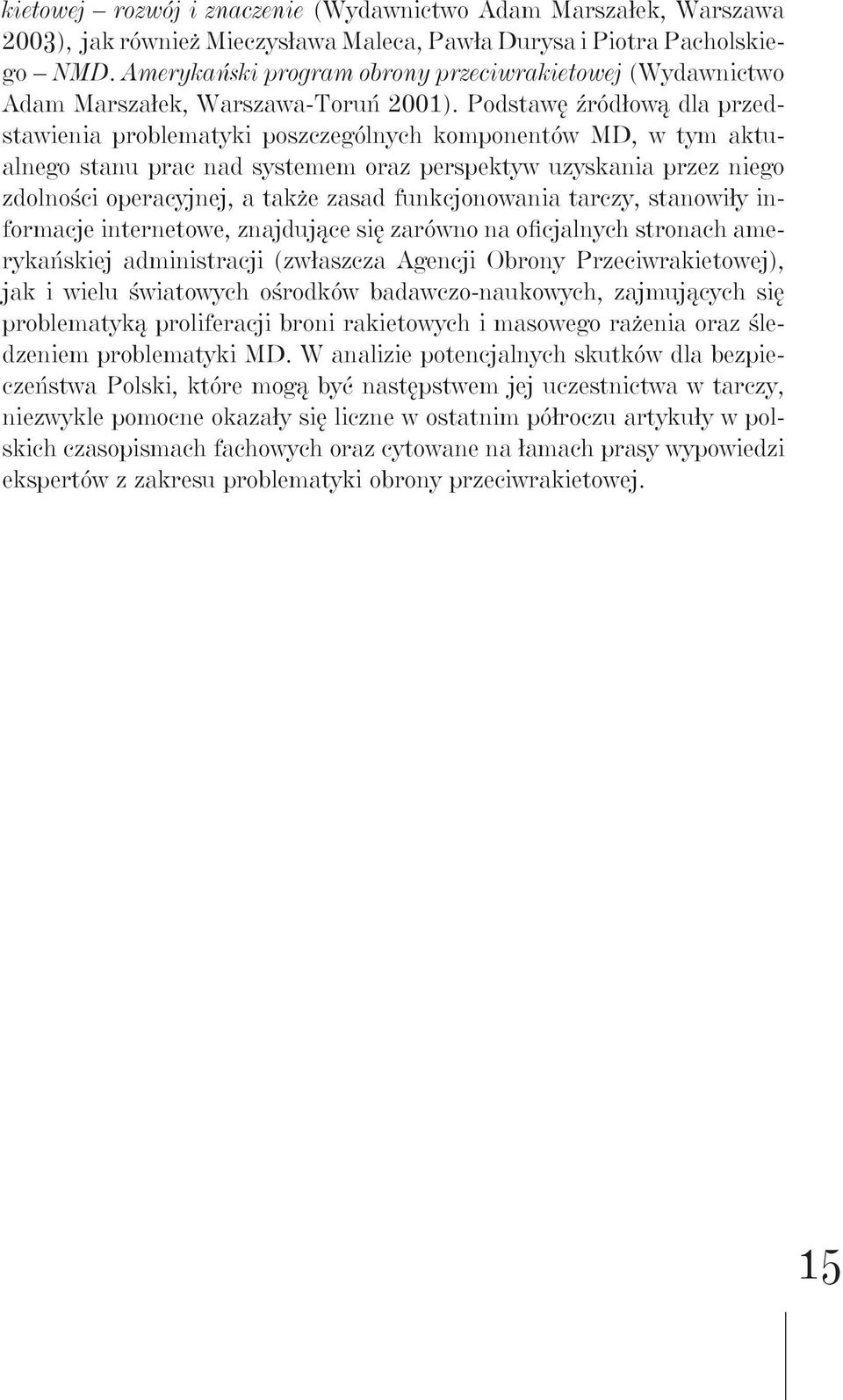 Podstawę źródłową dla przedstawienia problematyki poszczególnych komponentów MD, w tym aktualnego stanu prac nad systemem oraz perspektyw uzyskania przez niego zdolności operacyjnej, a także zasad