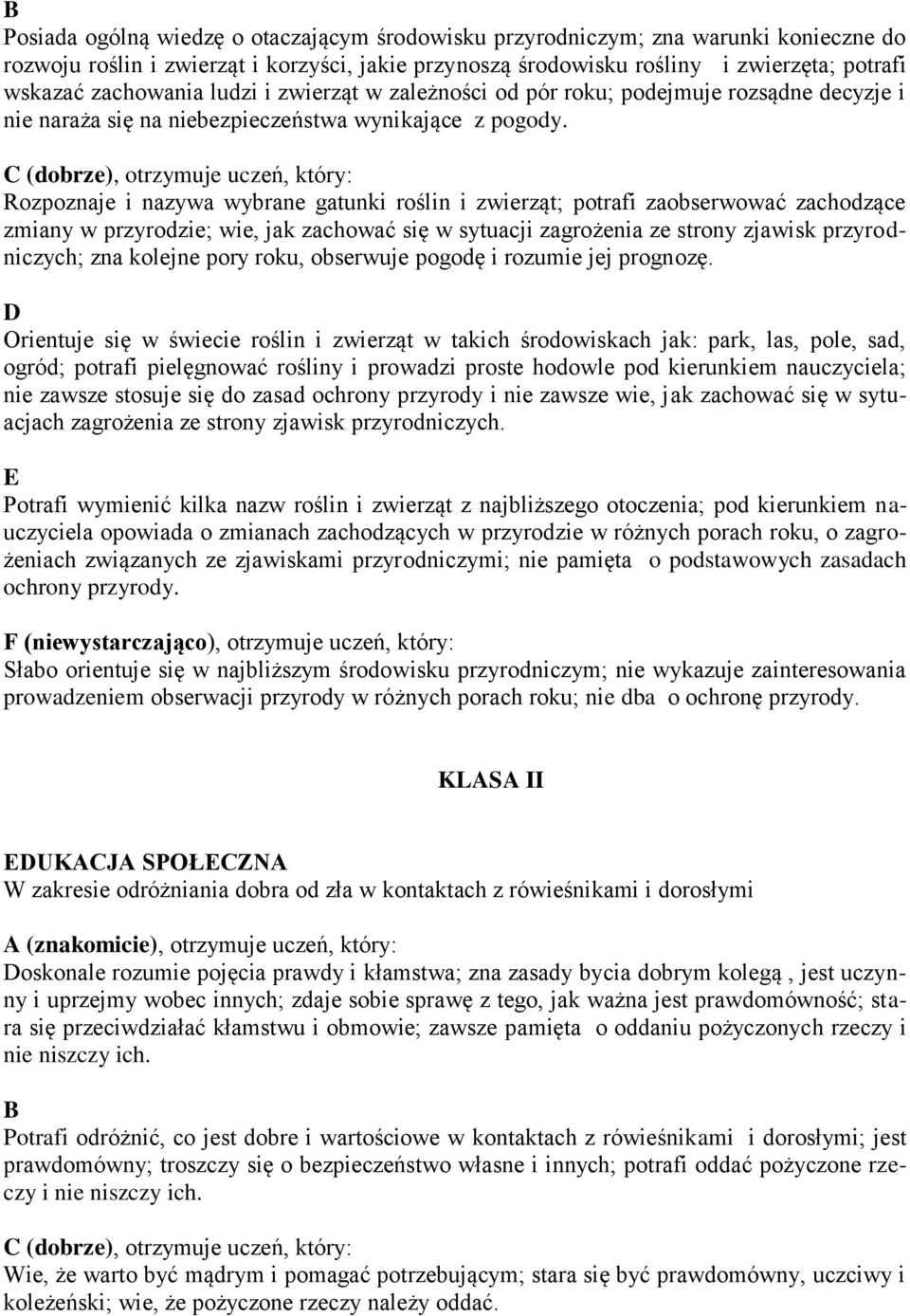 Rozpoznaje i nazywa wybrane gatunki roślin i zwierząt; potrafi zaobserwować zachodzące zmiany w przyrodzie; wie, jak zachować się w sytuacji zagrożenia ze strony zjawisk przyrodniczych; zna kolejne