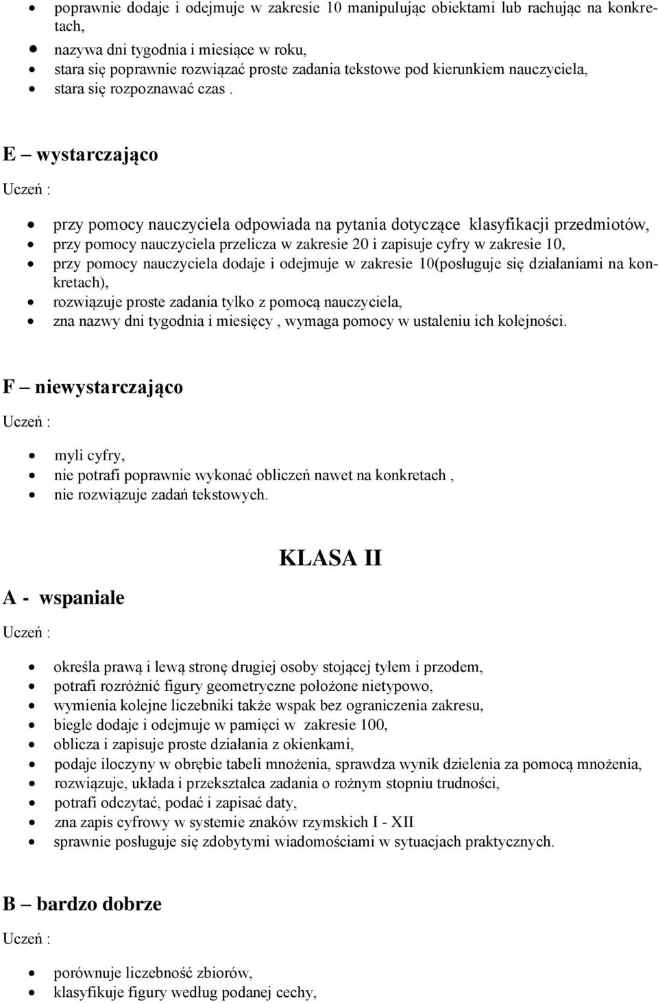 E wystarczająco Uczeń : przy pomocy nauczyciela odpowiada na pytania dotyczące klasyfikacji przedmiotów, przy pomocy nauczyciela przelicza w zakresie 20 i zapisuje cyfry w zakresie 10, przy pomocy