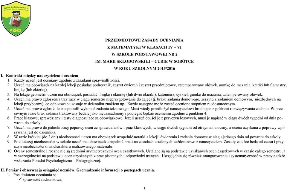 Uczeń ma obowiązek na każdej lekcji posiadać podręcznik, zeszyt ćwiczeń i zeszyt przedmiotowy, zatemperowany ołówek, gumkę do mazania, kredki lub flamastry, linijkę (lub ekierkę). 3.