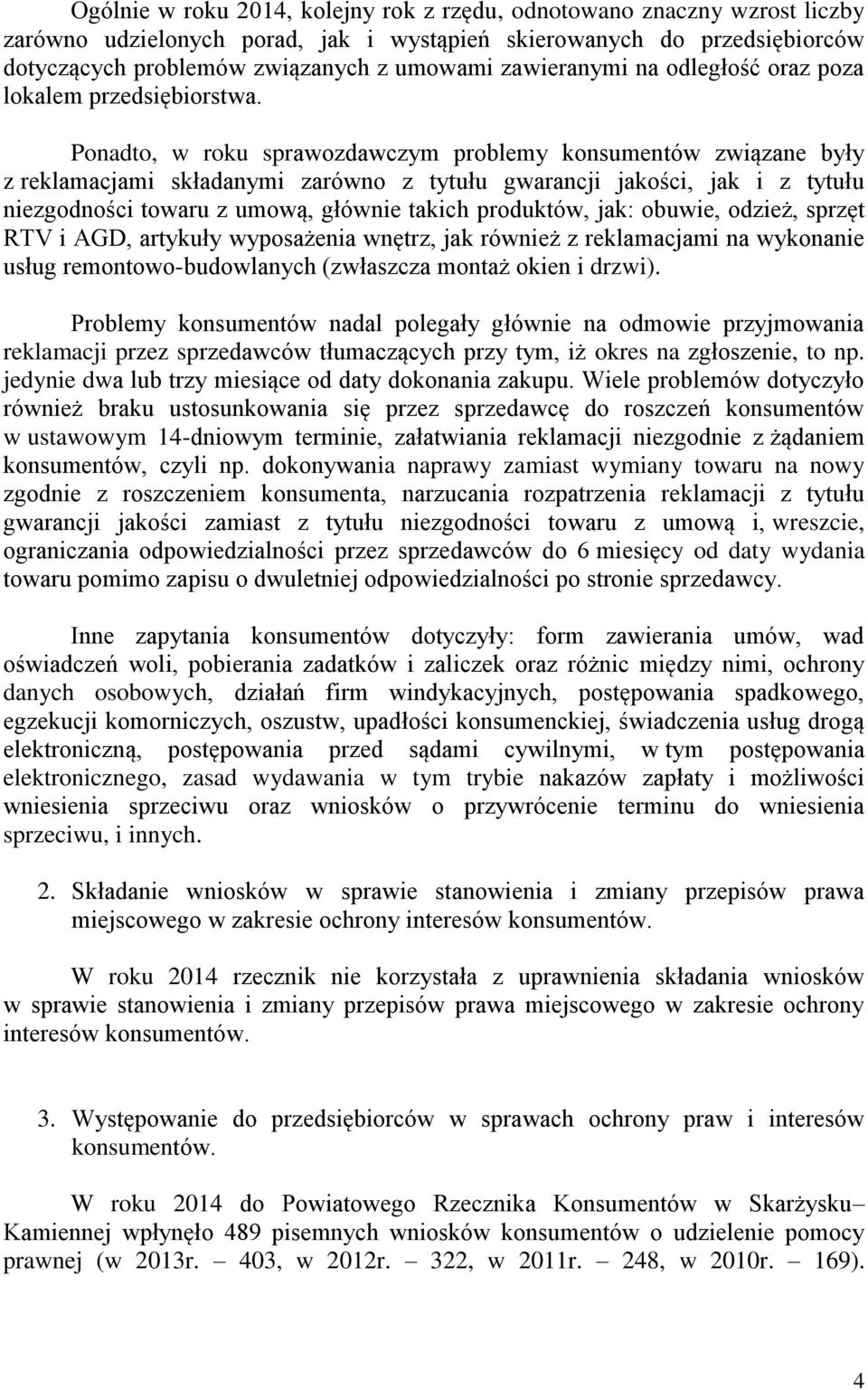 Ponadto, w roku sprawozdawczym problemy konsumentów związane były z reklamacjami składanymi zarówno z tytułu gwarancji jakości, jak i z tytułu niezgodności towaru z umową, głównie takich produktów,