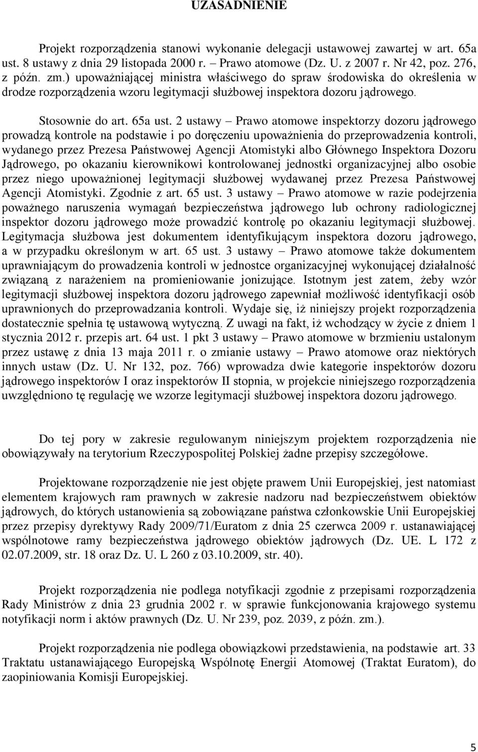 2 ustawy Prawo atomowe inspektorzy dozoru jądrowego prowadzą kontrole na podstawie i po doręczeniu upoważnienia do przeprowadzenia kontroli, wydanego przez Prezesa Państwowej Agencji Atomistyki albo