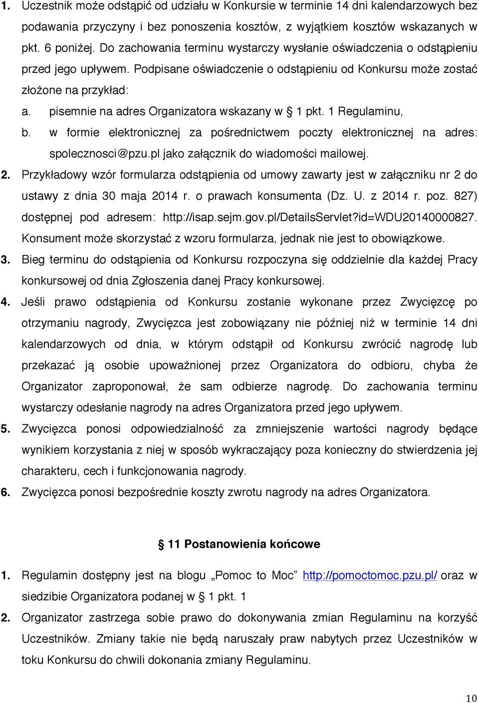 pisemnie na adres Organizatora wskazany w 1 pkt. 1 Regulaminu, b. w formie elektronicznej za pośrednictwem poczty elektronicznej na adres: spolecznosci@pzu.pl jako załącznik do wiadomości mailowej. 2.