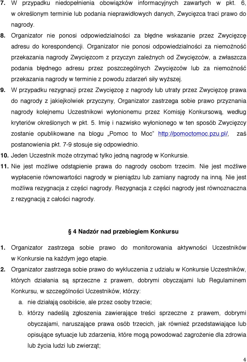 Organizator nie ponosi odpowiedzialności za niemożność przekazania nagrody Zwycięzcom z przyczyn zależnych od Zwycięzców, a zwłaszcza podania błędnego adresu przez poszczególnych Zwycięzców lub za