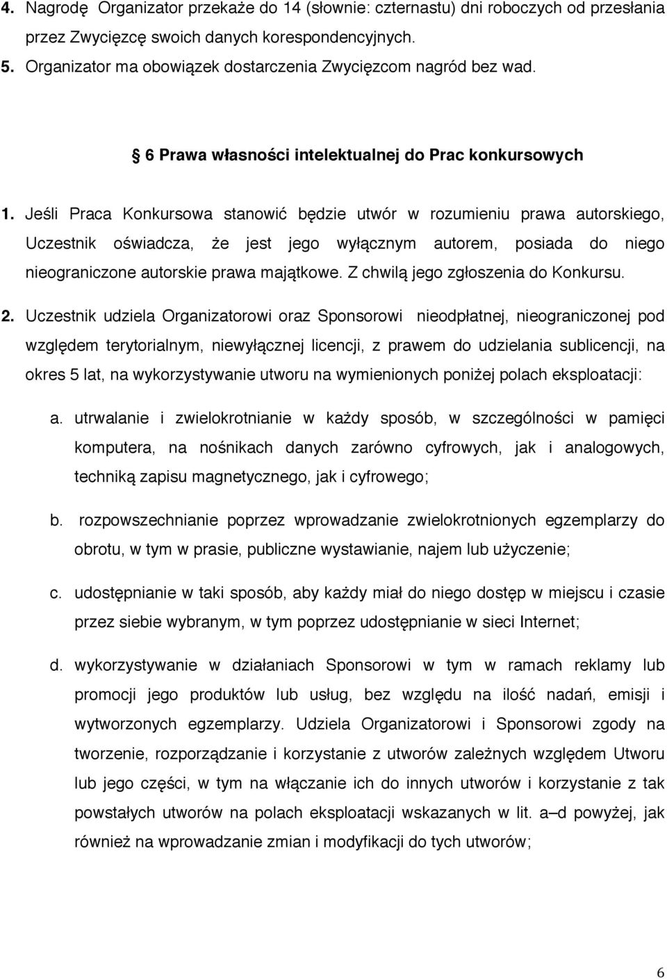 Jeśli Praca Konkursowa stanowić będzie utwór w rozumieniu prawa autorskiego, Uczestnik oświadcza, że jest jego wyłącznym autorem, posiada do niego nieograniczone autorskie prawa majątkowe.