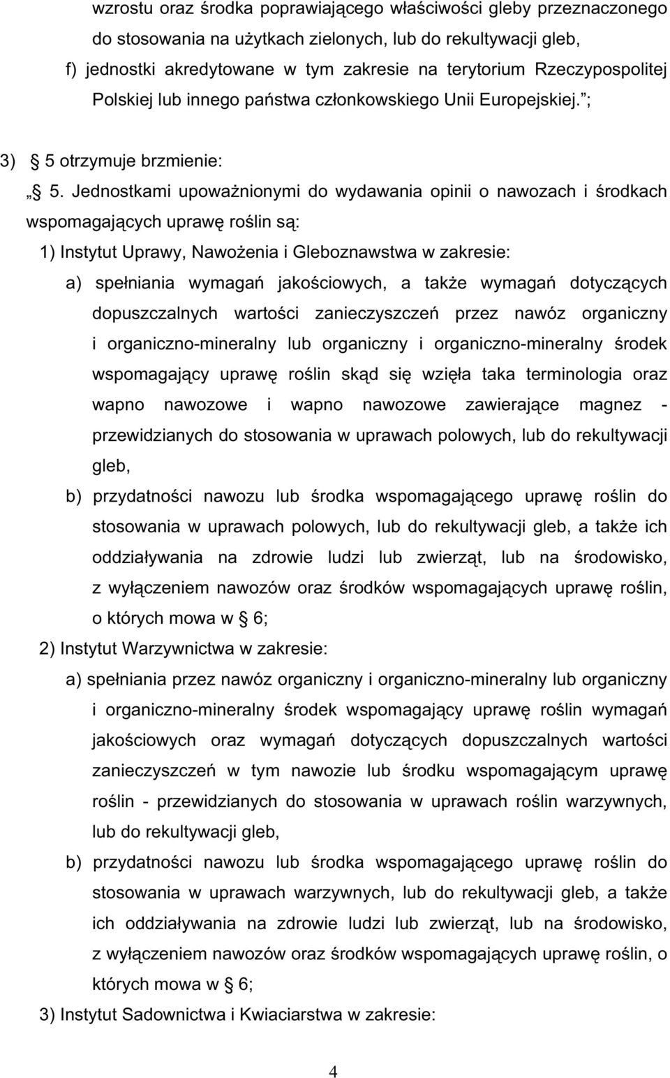 Jednostkami upowa nionymi do wydawania opinii o nawozach i rodkach wspomagaj cych upraw ro lin s : 1) Instytut Uprawy, Nawo enia i Gleboznawstwa w zakresie: a) spe niania wymaga jako ciowych, a tak e