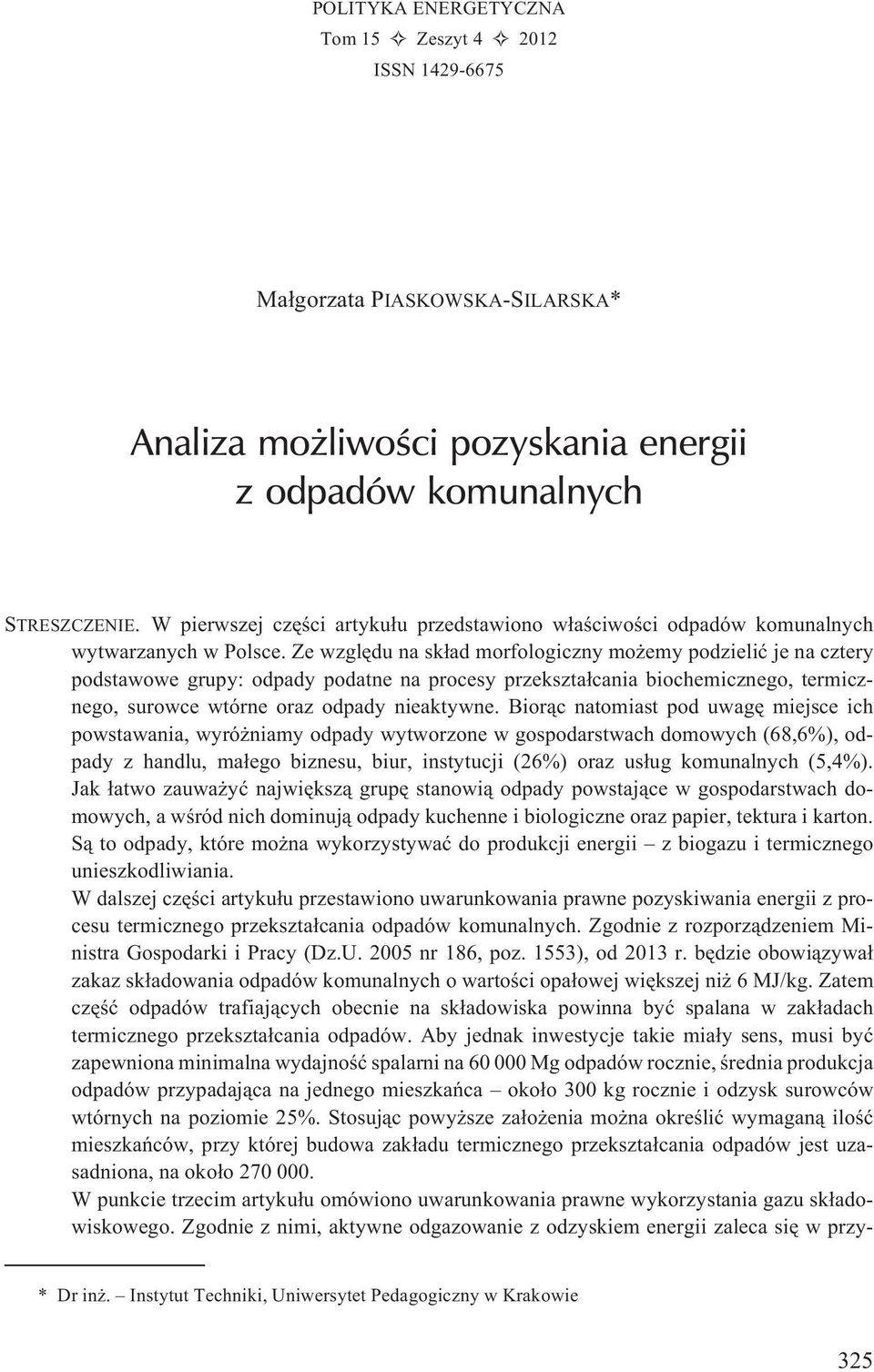 Ze wzglêdu na sk³ad morfologiczny mo emy podzieliæ je na cztery podstawowe grupy: odpady podatne na procesy przekszta³cania biochemicznego, termicznego, surowce wtórne oraz odpady nieaktywne.