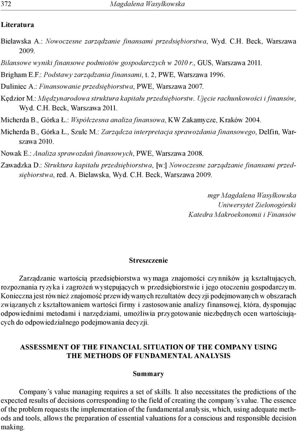 : Międzynarodowa strutura apitału przedsiębiorstw. Ujęcie rachunowości i finansów, Wyd. C.H. Bec, Warszawa 2011. Micherda B., Góra Ł.: Współczesna analiza finansowa, KW Zaamycze, Kraów 2004.