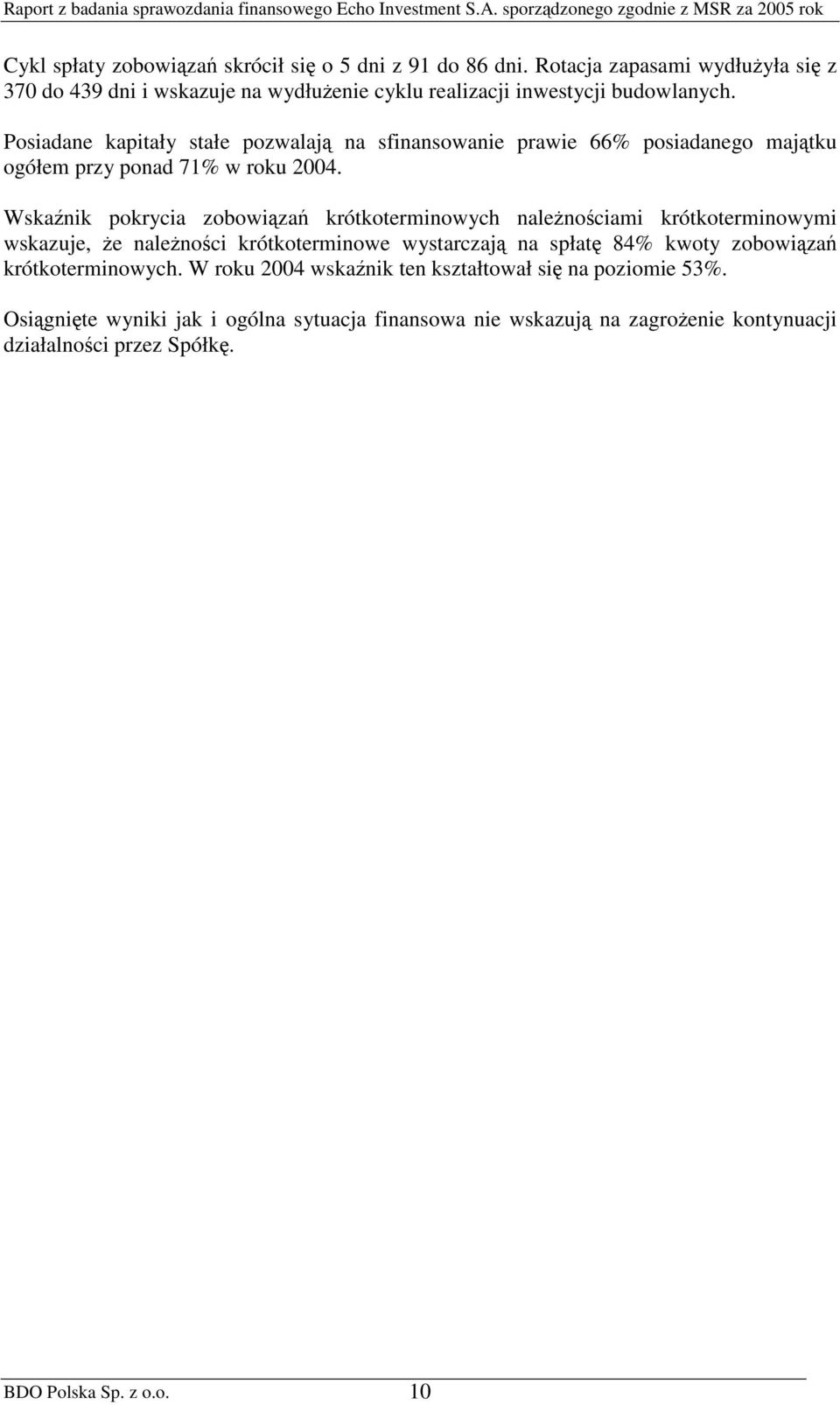 Posiadane kapitały stałe pozwalaj na sfinansowanie prawie 66% posiadanego majtku ogółem przy ponad 71% w roku 2004.