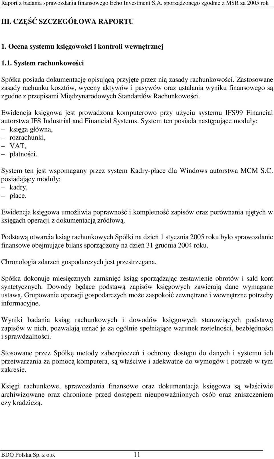 Ewidencja ksigowa jest prowadzona komputerowo przy uyciu systemu IFS99 Financial autorstwa IFS Industrial and Financial Systems.