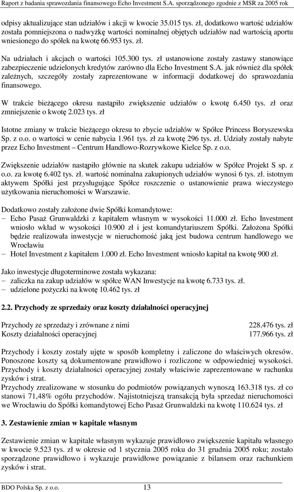 300 tys. zł ustanowione zostały zastawy stanowice zabezpieczenie udzielonych kredytów zarówno dla Echo Investment S.A.