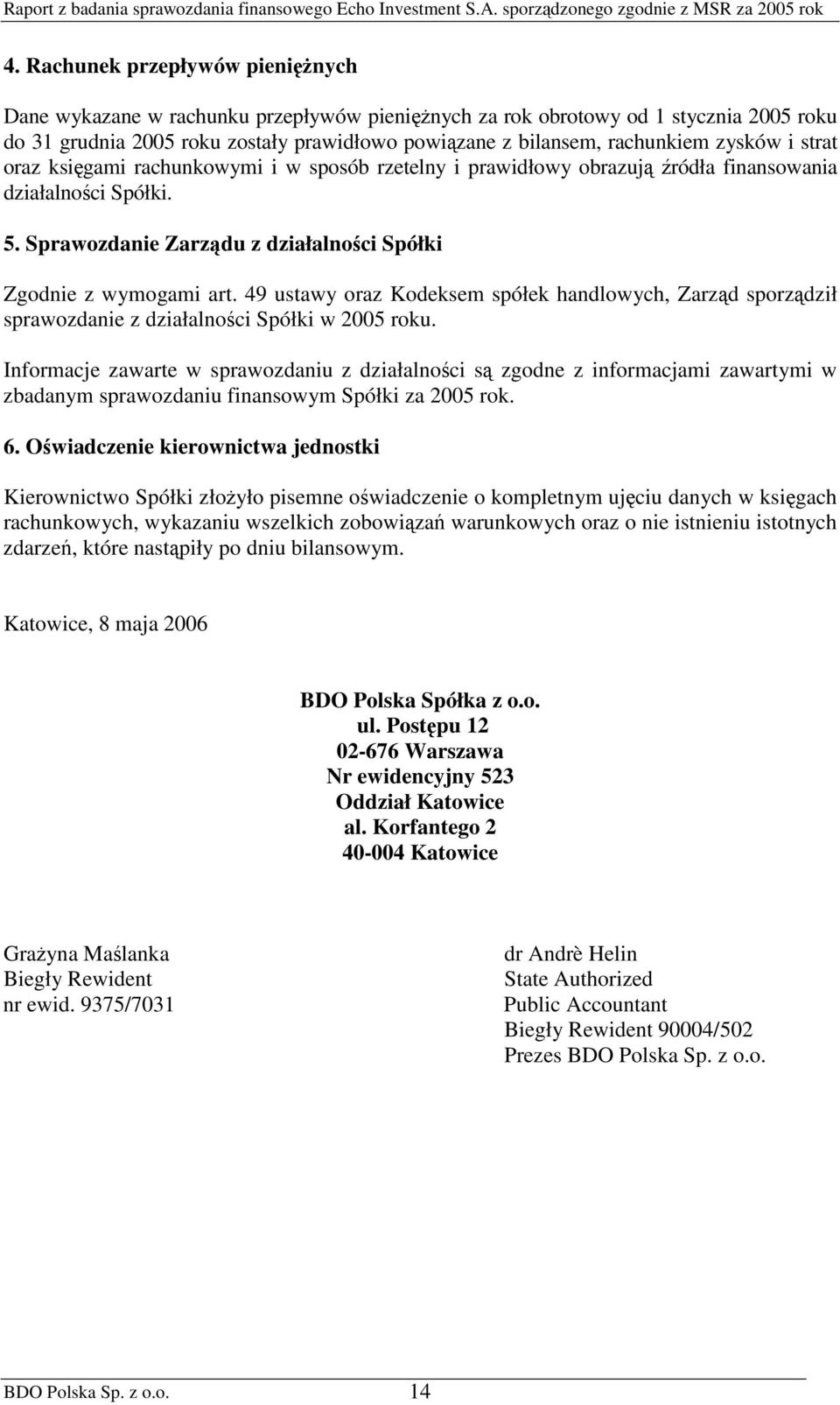 49 ustawy oraz Kodeksem spółek handlowych, Zarzd sporzdził sprawozdanie z działalnoci Spółki w 2005 roku.