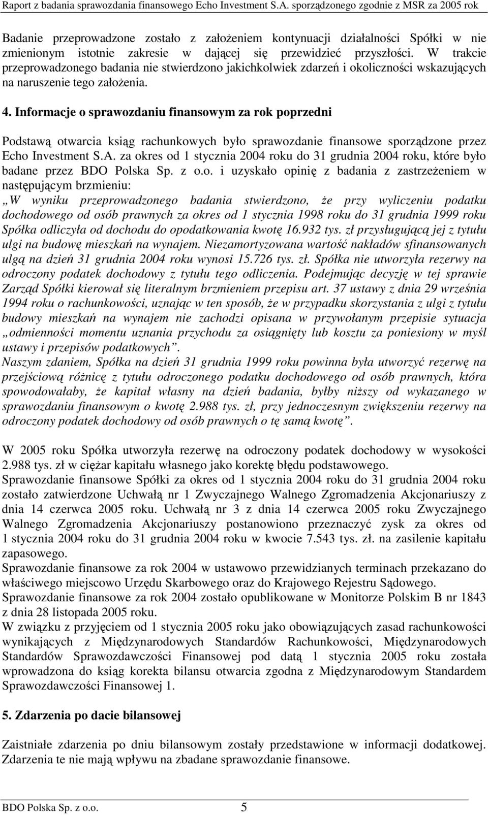 Informacje o sprawozdaniu finansowym za rok poprzedni Podstaw otwarcia ksig rachunkowych było sprawozdanie finansowe sporzdzone przez Echo Investment S.A.