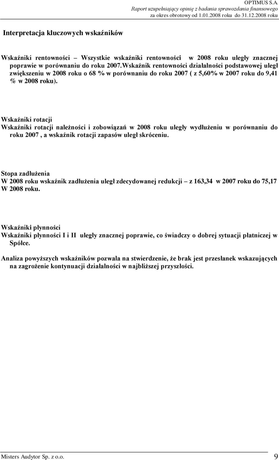 Wskaźniki rotacji Wskaźniki rotacji należności i zobowiązań w 2008 roku uległy wydłużeniu w porównaniu do roku 2007, a wskaźnik rotacji zapasów uległ skróceniu.