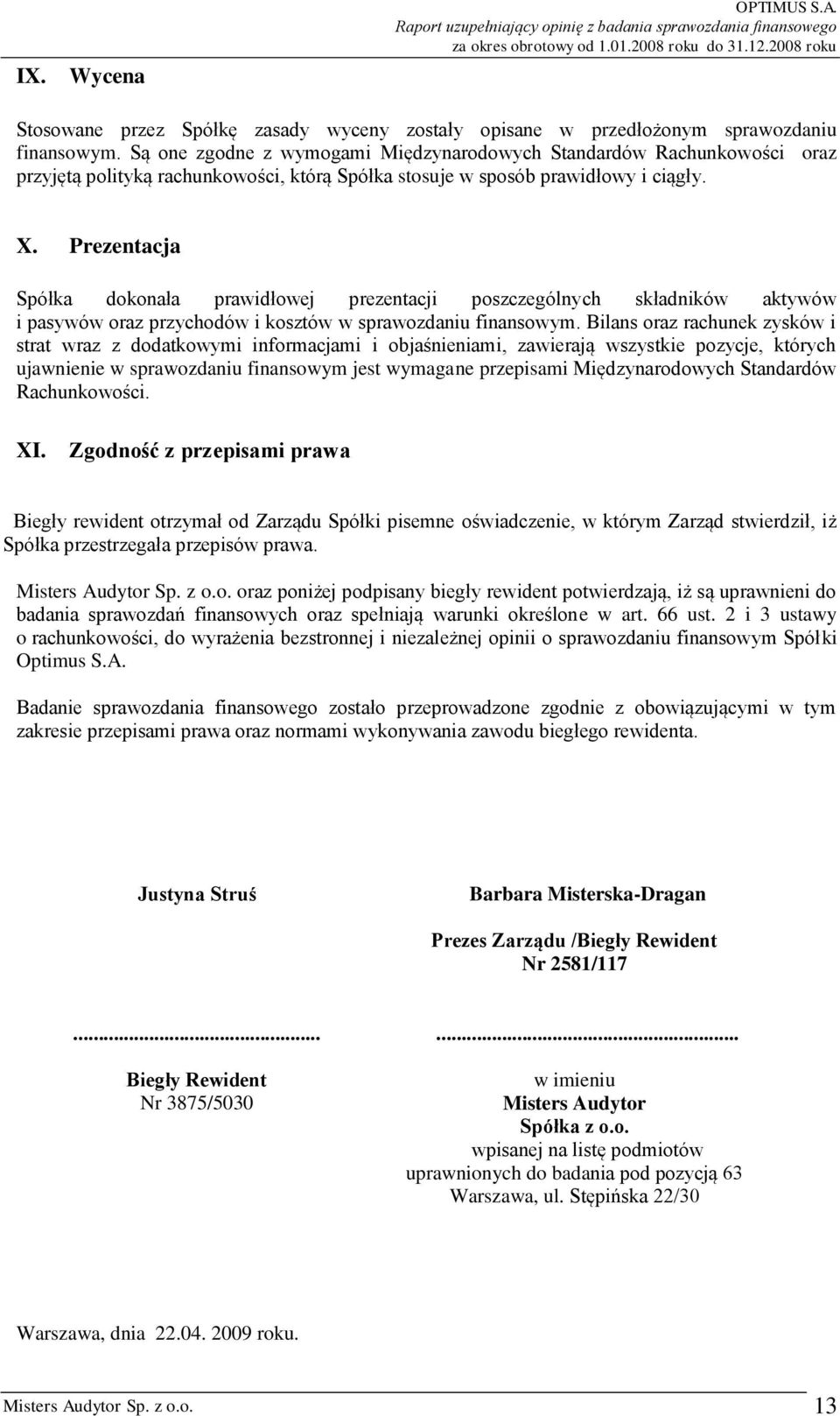 Prezentacja Spółka dokonała prawidłowej prezentacji poszczególnych składników aktywów i pasywów oraz przychodów i kosztów w sprawozdaniu finansowym.