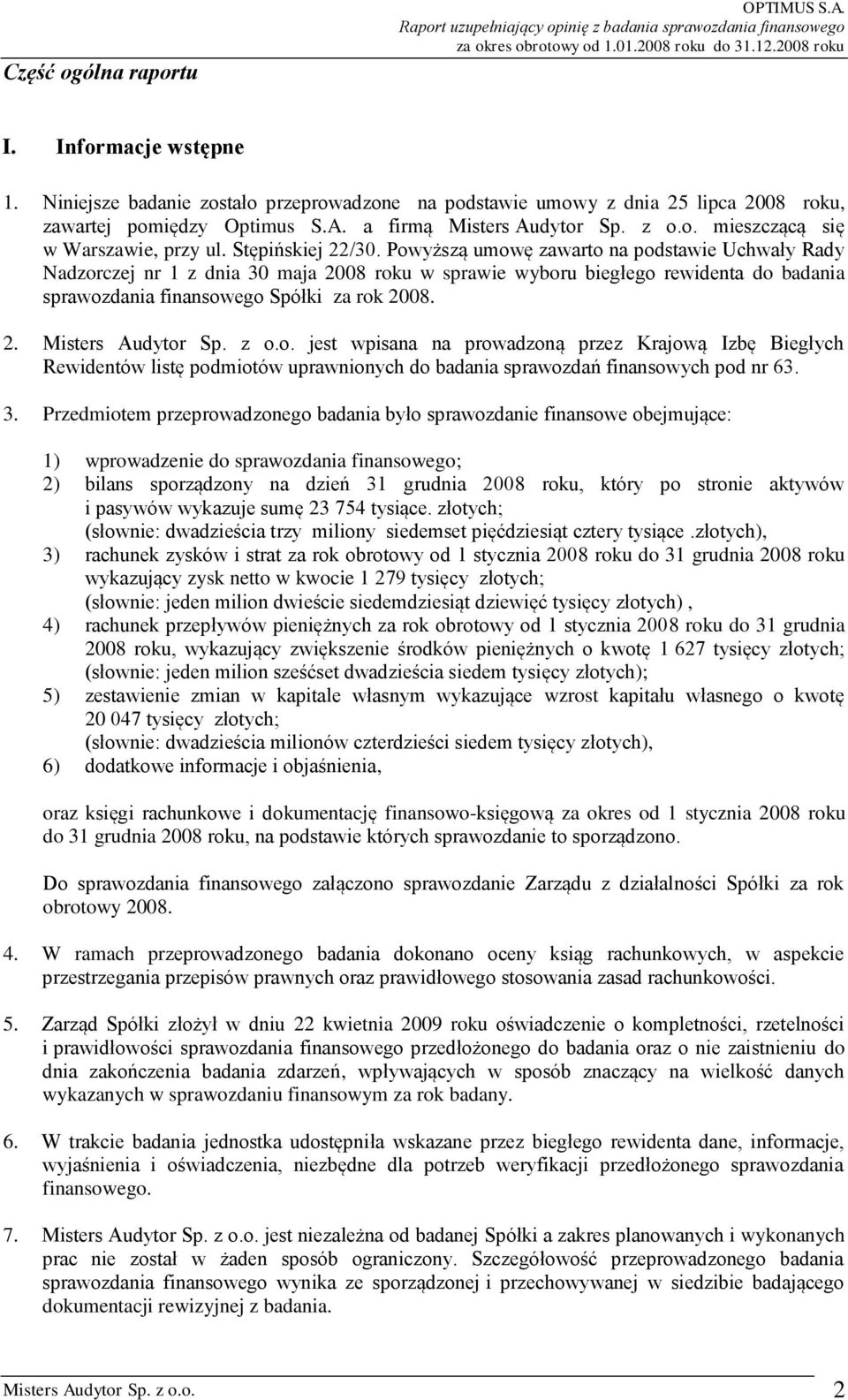 Powyższą umowę zawarto na podstawie Uchwały Rady Nadzorczej nr 1 z dnia 30 maja 2008 roku w sprawie wyboru biegłego rewidenta do badania sprawozdania finansowego Spółki za rok 2008. 2. Misters Audytor Sp.