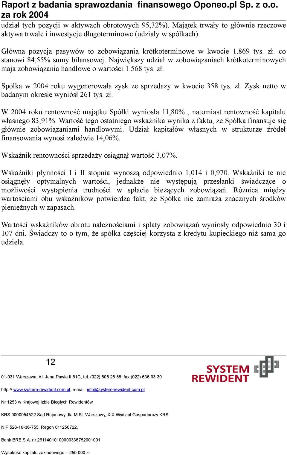 co stanowi 84,55% sumy bilansowej. Największy udział w zobowiązaniach krótkoterminowych maja zobowiązania handlowe o wartości 1.568 tys. zł.